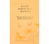 La luz después de la ruptura: El renacer desde el amor, la fuerza y la calma interior