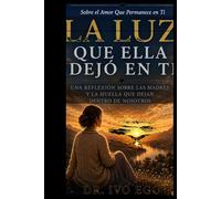 La Luz Que Ella Dejó En Ti : Un Regalo Para Madres Sobre el Amor Que Permance en Ti: Una Reflexión Sobre Las Madres Y La Huella Que Dejan Dentro De Nosotros (The Light We Carry)
