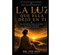 La Luz Que Ella Dejó En Ti : Un Regalo Para Madres Sobre el Amor Que Permance en Ti: Una Reflexión Sobre Las Madres Y La Huella Que Dejan Dentro De Nosotros (The Light We Carry)