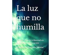 La luz que no humilla: Verdad, sentido y libertad en la era de la información