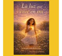 La Luz Que Vive En Mi: Una historia tranquilizadora para ayudar a los niños a desarrollar confianza, resiliencia emocional y paz interior.