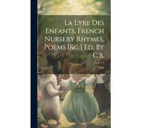La Lyre Des Enfants, French Nursery Rhymes, Poems [&c.] Ed. By C.b.