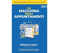 LA MACCHINA DEGLI APPUNTAMENTI: Come riempire l'agenda di incontri con clienti pronti a comprare.
