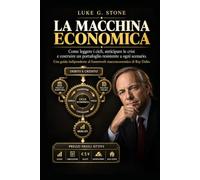 LA MACCHINA ECOMOMICA Volume 2- Ray Dalio: Come leggere i cicli, anticipare le crisi e costruire un portafoglio resistente a ogni scenario (I Maghi di Wall Street)