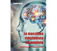 La macchina riduzionista incompleta - Intelligenza umana e Intelligenza artificiale