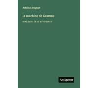 La machine de Gramme: Sa théorie et sa description
