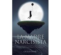 La Madre Narcisista: Gestisci gli Effetti a Lungo Termine di una Relazione con un Genitore Narcisista e Difenditi dall'Abuso. Scopri come Curare ... (Il Narcisismo - Serie di Cecilia Overt)