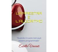 LA MAESTRA E L' ALGORITMO: "Quando il cuore non può essere programmato"