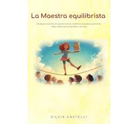 La Maestra Equilibrista: Strategie pratiche di sopravvivenza, didattica inclusiva e gestione della classe (senza perdere il sorriso)
