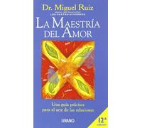 La Maestria del Amor: Una guía práctica para el arte de las relaciones (Crecimiento personal)