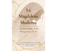 La Magdalena Moderna: Trabajando Con Proposity Y Fe: Un diario devocional de 30 días para mujeres que caminan entre el llamado y la responsabilidad