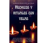 La Magia blanca de las Velas - Hechizos y rituales con velas: Magia con velas, rituales con velas para protección, amor, y prosperidad. Hechizos de ... verde, vela roja, vela blanca y vela negra.