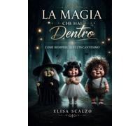 La Magia che hai dentro di Te: Come sbloccare quell'Incantesimo...