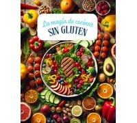 La Magia de Cocinar Sin Gluten: Recetas Fáciles y Deliciosas para Celíacos y Amantes de la Comida Saludable- cocinar sin gluten, recetas fáciles, celíacos, comida saludable (Recetarios especializados)
