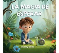 La magia de esperar: Un cuento ilustrado para ayudar a los niños a desarrollar paciencia y calma
