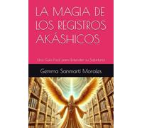 LA MAGIA DE LOS REGISTROS AKÁSHICOS: Una Guía Fácil para Entender su Sabiduría