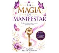 LA MAGIA DE MANIFESTAR: Despierta la energía creadora que habita en ti