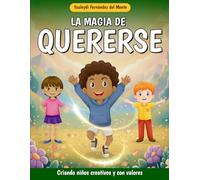 La magia de quererse: Criando niños creativos y con valores. Libro de cuentos en español para niños de 5 a 8 años. (Yo crezco feliz: Fomenta valores ... en uno: cuentos y páginas para colorear.)