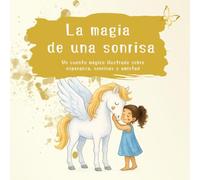 La magia de una sonrisa: Un cuento mágico ilustrado sobre esperanza, sonrisas y amistad