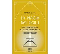 La magia dei sigilli. Come creare dei simboli per esaudire i propri desideri