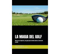 La magia del golf: Más que un deporte, una guía para el éxito dentro y fuera del campo