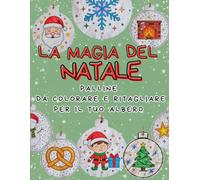 LA MAGIA DEL NATALE LIBRO DI PALLINE NATALIZIE DA COLORARE E RITAGLIARE PER RENDERE UNICO IL TUO ALBERO DI NATALE: Colora ritaglia e rendi esclusivo ... fai da te creativo rilassante ed ecologico