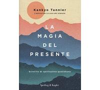 La magia del presente. Scintille di spiritualità quotidiana