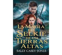 La Magia del Selkie de las Tierras Altas: Un Romance Escocés de Fantasía lleno de Misterio, Magia, Amor y Redención