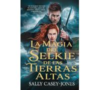 La Magia del Selkie de las Tierras Altas: Un Romance Escocés de Fantasía lleno de Misterio, Magia, Amor y Redención