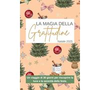 La magia della Gratitudine: Un viaggio di 30 giorni per riscoprire la luce e la serenità delle feste. (Diari della Gratitudine)