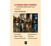 LA MAGIA DELLE PAROLE: raccolta di fiabe autori vari