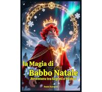 La Magia di Babbo Natale Avventura tra Segreti e Misteri: Libri e Storie di natale Fantasy Middle Grade Coming-Of-Age Azione e Avventura. Idea regalo per Bambini e Ragazzi 9 10 11 12 13 14 15 anni
