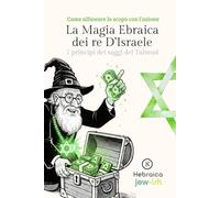 La Magia Ebraica dei Re d’Israele: 7 Principi dei Saggi del Talmud