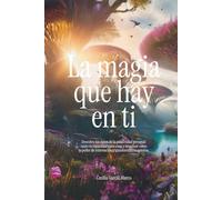 La magia que hay en ti: Descubre las claves de la creatividad personal: tanto tu capacidad para crear e imaginar como tu poder de reinvención y transformación interior.