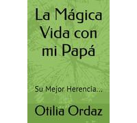 La Mágica Vida con mi Papá: Su Mejor Herencia...