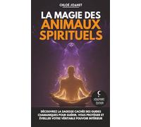 La magie des animaux spirituels: Découvrez la sagesse cachée des guides chamaniques pour guérir, vous protéger et éveiller votre véritable pouvoir intérieur