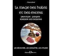 La Magie des huiles et des encens - Protéger - Purifier - Réaliser ses desseins