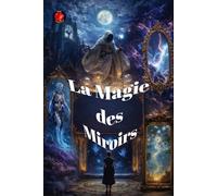 La Magie Des Miroirs: Des rituels anciens pour travailler avec la réflexion et le seuil.