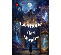 La Magie Des Miroirs: Des rituels anciens pour travailler avec la réflexion et le seuil.