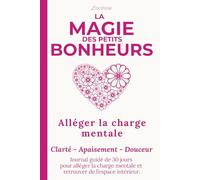 La Magie des Petits Bonheurs, Alléger la charge mentale: Journal guidé de 30 jours pour retrouver de l’espace intérieur, relâcher la pression et vivre plus légèrement.