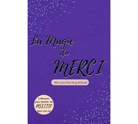 La Magie du Merci: Mon journal de gratitude: 5 minutes par jour pour mettre du positif dans ma vie