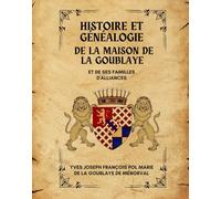 LA MAISON DE LA GOUBLAYE: HISTOIRE ET GÉNÉALOGIE