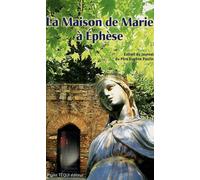 La Maison de Marie à Ephèse : Histoire de sa découverte: Histoire de sa découverte : extraits du journal du père Eugène Poulin, lazariste