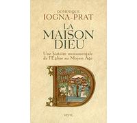 La Maison Dieu. Une histoire monumentale de l'Eglise au Moyen Age (v. 800-v. 1200)