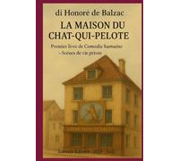 LA MAISON DU CHAT-QUI-PELOTE: Premier livre de la Comédie humaine SCÈNES DE LA VIE PRIVÉE I (La Comédie humaine de Balzac)