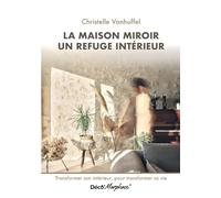 La maison miroir refuge intérieur: Transformer son intérieur, pour transformer sa vie