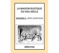 La Maison Rustique du XIXe siècle Volume 3 ARTS AGRICOLES: L'encyclopédie et méthode sur les Arts Agricoles | Culture, Elevage et jardinage en France et à l'étranger