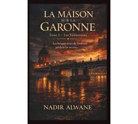 La Maison sur la Garonne: TOME I - Les Fondations