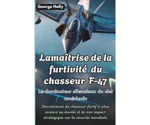 La maîtrise de la furtivité du chasseur F-47: Le dominateur silencieux du ciel américain: Dévoilement du chasseur furtif le plus avancé au monde et de son impact stratégique sur la sécurité mondiale