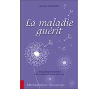 La maladie guérit - De la pensée créatrice à la communication avec soi de Kerstin Chavent (1 novembre 2014) Broché